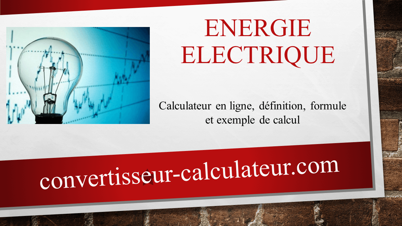 Energie électrique : Définition, calcul en ligne, formule et exemple de calcul